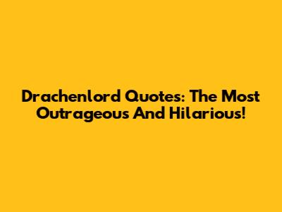 Drachenlord Quotes: The Most Outrageous And Hilarious!