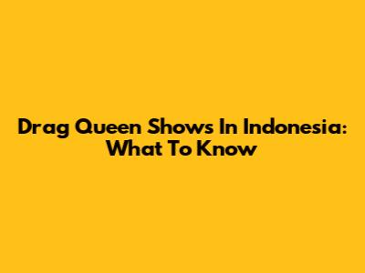 Drag Queen Shows In Indonesia: What To Know