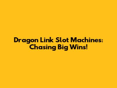 Dragon Link Slot Machines: Chasing Big Wins!