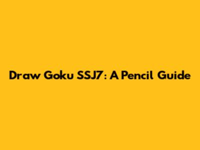 Draw Goku SSJ7: A Pencil Guide
