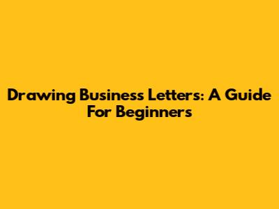 Drawing Business Letters: A Guide For Beginners
