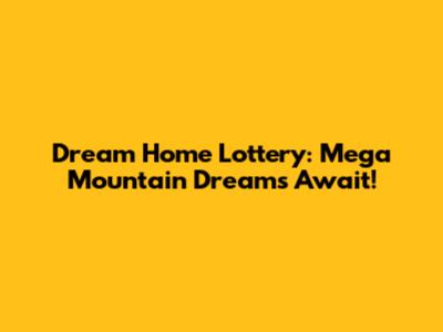 Dream Home Lottery: Mega Mountain Dreams Await!