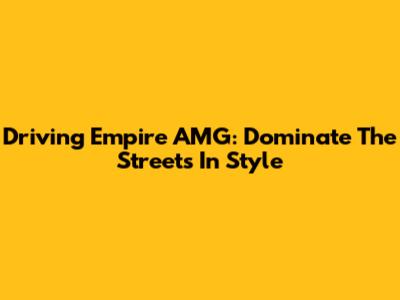Driving Empire AMG: Dominate The Streets In Style