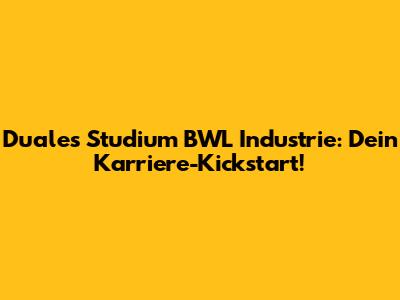 Duales Studium BWL Industrie: Dein Karriere-Kickstart!