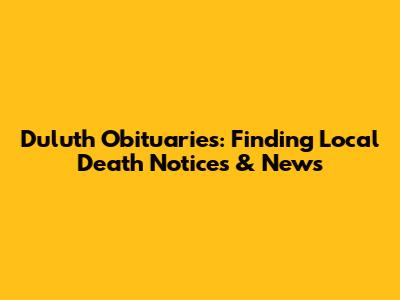 Duluth Obituaries: Finding Local Death Notices & News