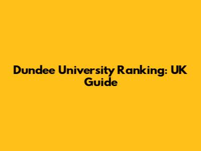 Dundee University Ranking: UK Guide