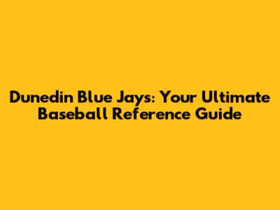 Dunedin Blue Jays: Your Ultimate Baseball Reference Guide