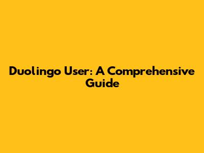 Duolingo User: A Comprehensive Guide
