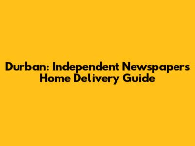 Durban: Independent Newspapers Home Delivery Guide