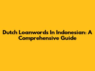 Dutch Loanwords In Indonesian: A Comprehensive Guide