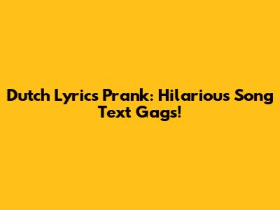 Dutch Lyrics Prank: Hilarious Song Text Gags!