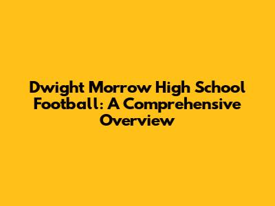 Dwight Morrow High School Football: A Comprehensive Overview
