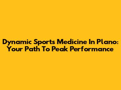 Dynamic Sports Medicine In Plano: Your Path To Peak Performance