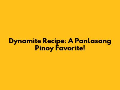 Dynamite Recipe: A Panlasang Pinoy Favorite!