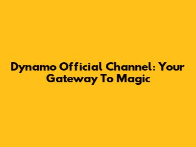 Dynamo Official Channel: Your Gateway To Magic