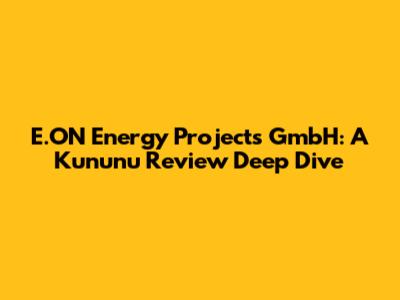 E.ON Energy Projects GmbH: A Kununu Review Deep Dive