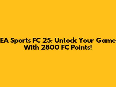 EA Sports FC 25: Unlock Your Game With 2800 FC Points!