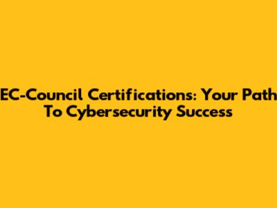 EC-Council Certifications: Your Path To Cybersecurity Success