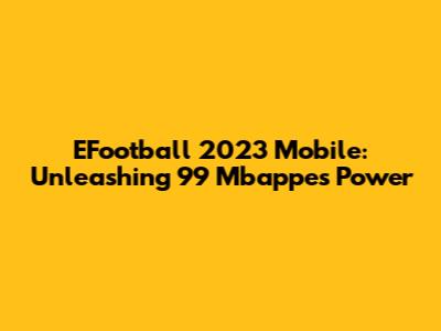 EFootball 2023 Mobile: Unleashing 99 Mbappe's Power