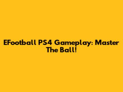 EFootball PS4 Gameplay: Master The Ball!