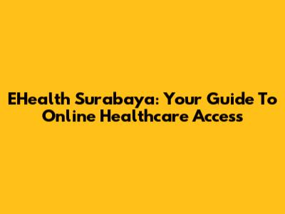 EHealth Surabaya: Your Guide To Online Healthcare Access