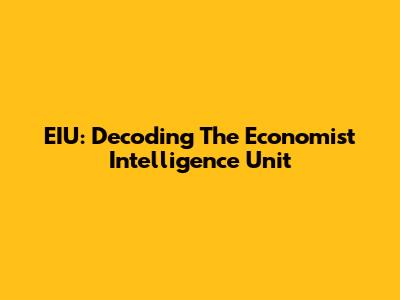 EIU: Decoding The Economist Intelligence Unit