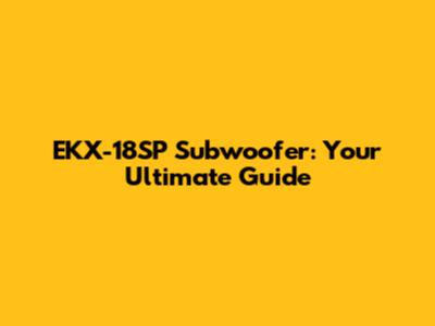 EKX-18SP Subwoofer: Your Ultimate Guide