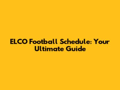 ELCO Football Schedule: Your Ultimate Guide
