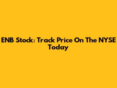ENB Stock: Track Price On The NYSE Today
