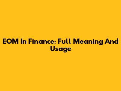 EOM In Finance: Full Meaning And Usage