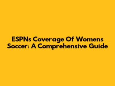 ESPN's Coverage Of Women's Soccer: A Comprehensive Guide