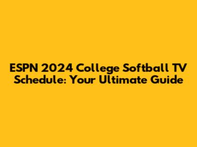 ESPN 2024 College Softball TV Schedule: Your Ultimate Guide