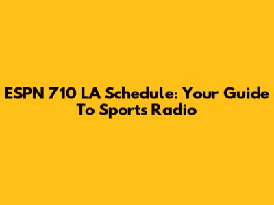 ESPN 710 LA Schedule: Your Guide To Sports Radio