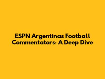 ESPN Argentina's Football Commentators: A Deep Dive