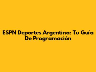 ESPN Deportes Argentina: Tu Guía De Programación