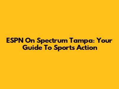 ESPN On Spectrum Tampa: Your Guide To Sports Action