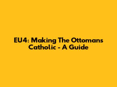 EU4: Making The Ottomans Catholic - A Guide