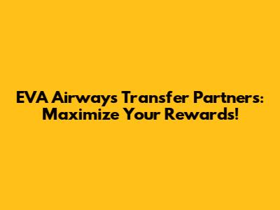 EVA Airways Transfer Partners: Maximize Your Rewards!