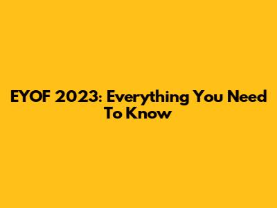 EYOF 2023: Everything You Need To Know