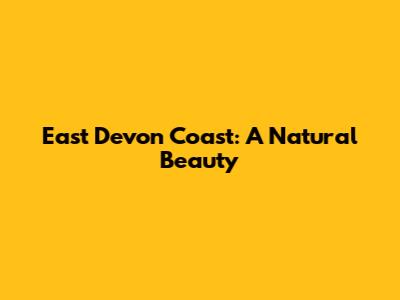 East Devon Coast: A Natural Beauty