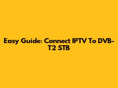 Easy Guide: Connect IPTV To DVB-T2 STB