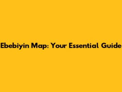 Ebebiyin Map: Your Essential Guide