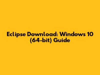 Eclipse Download: Windows 10 (64-bit) Guide