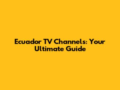 Ecuador TV Channels: Your Ultimate Guide