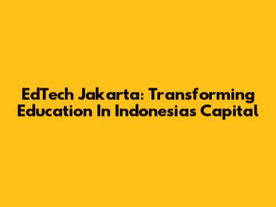 EdTech Jakarta: Transforming Education In Indonesia's Capital