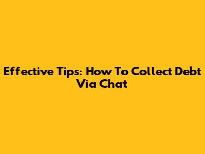 Effective Tips: How To Collect Debt Via Chat