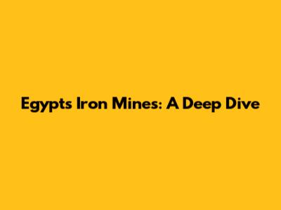 Egypt's Iron Mines: A Deep Dive