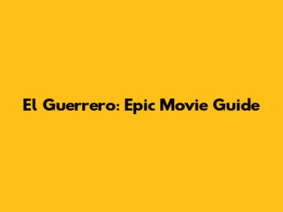 El Guerrero: Epic Movie Guide