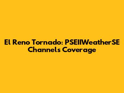 El Reno Tornado: PSEIIWeatherSE Channel's Coverage