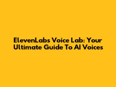 ElevenLabs Voice Lab: Your Ultimate Guide To AI Voices